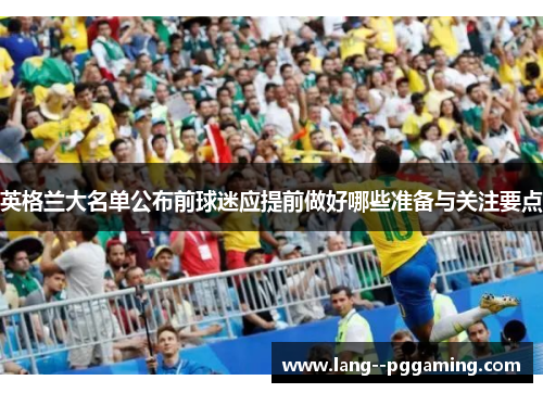 英格兰大名单公布前球迷应提前做好哪些准备与关注要点 英格兰大名单公布前球迷应提前做好哪些准备与关注要点
