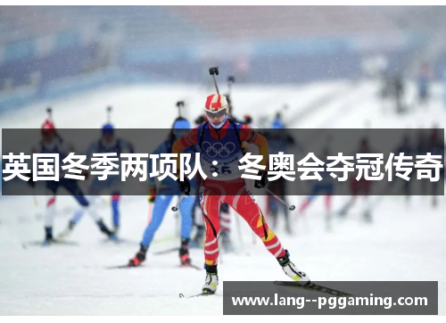 英国冬季两项队:冬奥会夺冠传奇 英国冬季两项队:冬奥会夺冠传奇