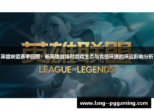 英雄联盟赛季回顾：新英雄登场对游戏生态与竞技环境的深远影响分析