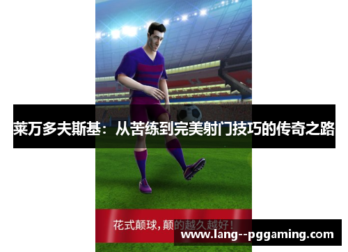 莱万多夫斯基：从苦练到完美射门技巧的传奇之路