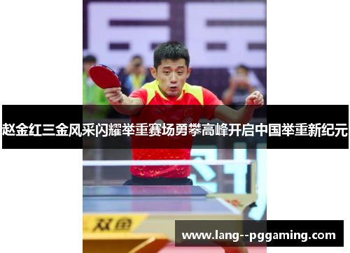 赵金红三金风采闪耀举重赛场勇攀高峰开启中国举重新纪元