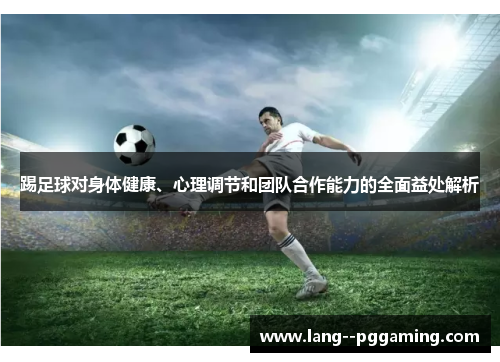 踢足球对身体健康、心理调节和团队合作能力的全面益处解析