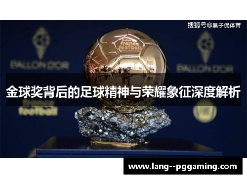 金球奖背后的足球精神与荣耀象征深度解析 金球奖背后的足球精神与荣耀象征深度解析