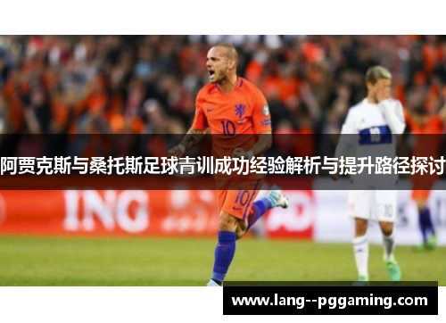 阿贾克斯与桑托斯足球青训成功经验解析与提升路径探讨