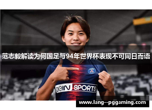 范志毅解读为何国足与94年世界杯表现不可同日而语