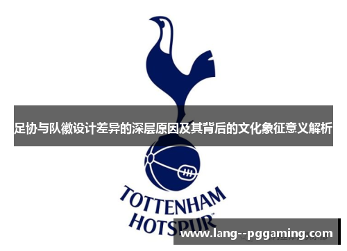 足协与队徽设计差异的深层原因及其背后的文化象征意义解析