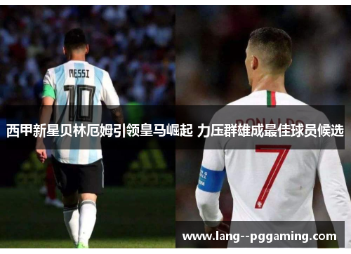 西甲新星贝林厄姆引领皇马崛起 力压群雄成最佳球员候选 西甲新星贝林厄姆引领皇马崛起 力压群雄成最佳球员候选