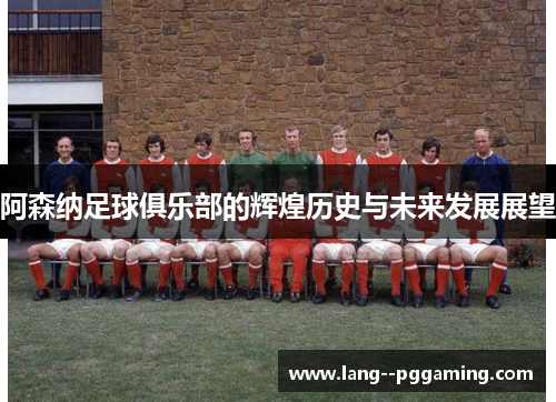 阿森纳足球俱乐部的辉煌历史与未来发展展望 阿森纳足球俱乐部的辉煌历史与未来发展展望